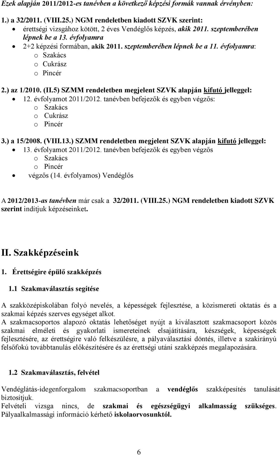 szeptemberében lépnek be a 11. évflyamra: Szakács Cukrász Pincér 2.) az 1/2010. (II.5) SZMM rendeletben megjelent SZVK alapján kifutó jelleggel: 12. évflyamt 2011/2012.