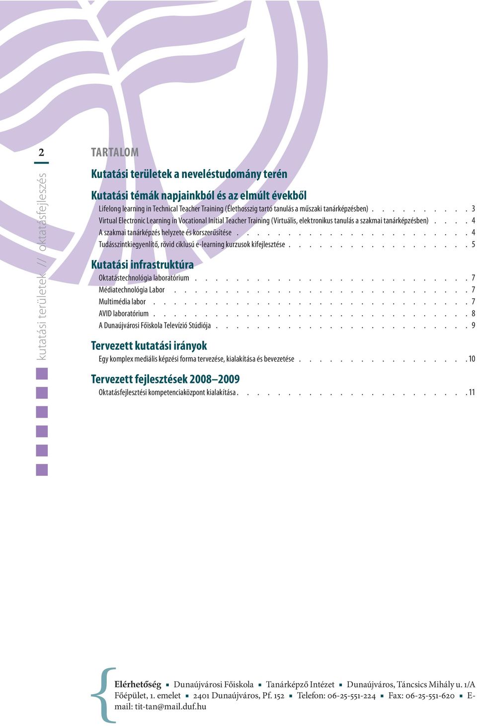 ... 4 A szakmai tanárképzés helyzete és korszerűsítése....................... 4 Tudásszintkiegyenlítő, rövid ciklusú e-learning kurzusok kifejlesztése.