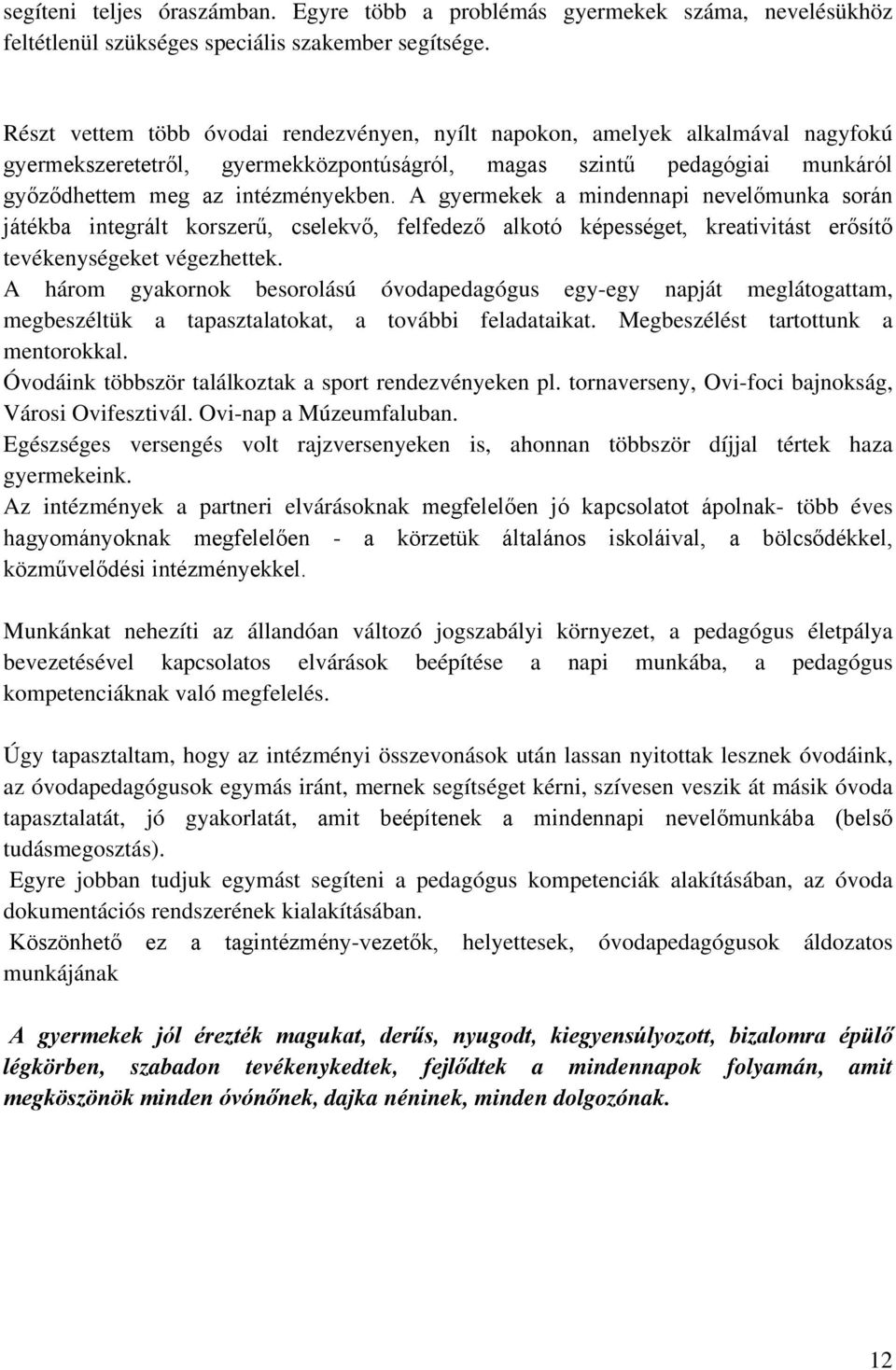 A gyermekek a mindennapi nevelőmunka során játékba integrált korszerű, cselekvő, felfedező alkotó képességet, kreativitást erősítő tevékenységeket végezhettek.