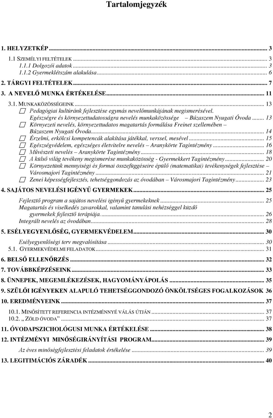 .. 13 Környezeti nevelés, környezettudatos magatartás formálása Freinet szellemében Búzaszem Nyugati Óvoda... 14 Érzelmi, erkölcsi kompetencák alakítása játékkal, verssel, mesével.