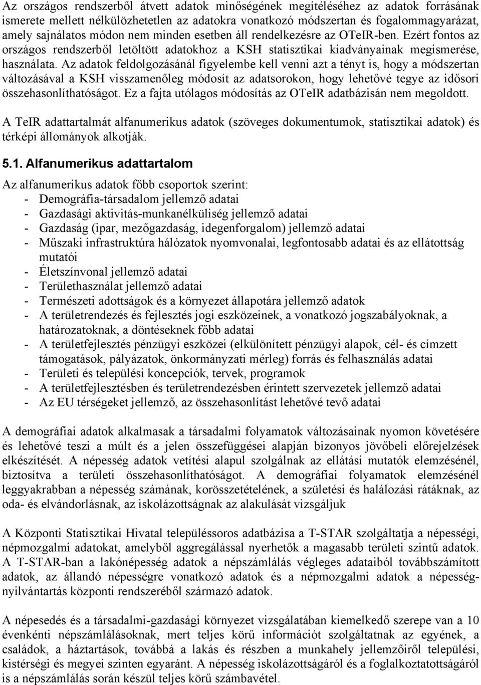 Az adatok feldolgozásánál figyelembe kell venni azt a tényt is, hogy a módszertan változásával a KSH visszamenőleg módosít az adatsorokon, hogy lehetővé tegye az idősori összehasonlíthatóságot.