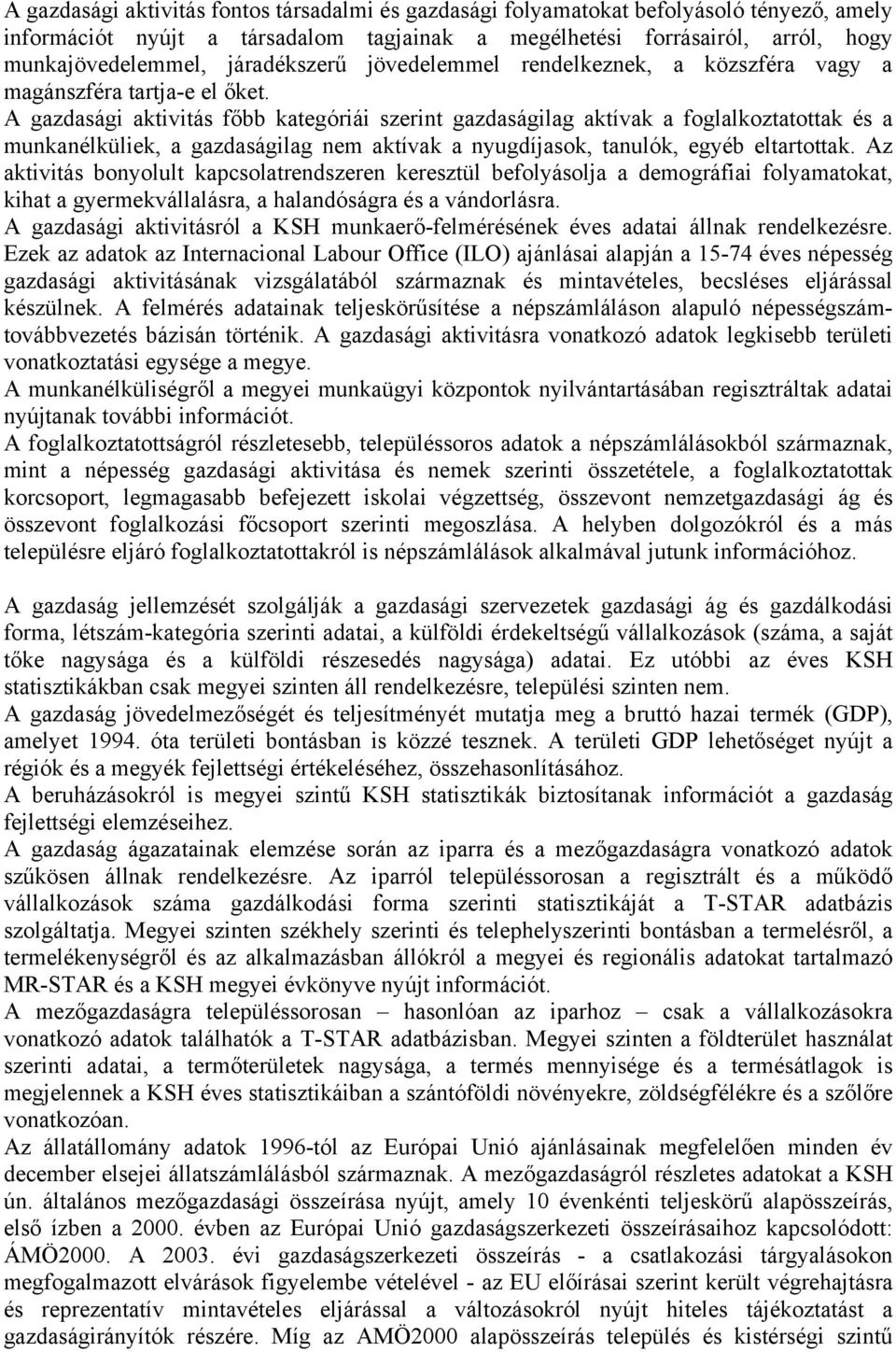 A gazdasági aktivitás főbb kategóriái szerint gazdaságilag aktívak a foglalkoztatottak és a munkanélküliek, a gazdaságilag nem aktívak a nyugdíjasok, tanulók, egyéb eltartottak.