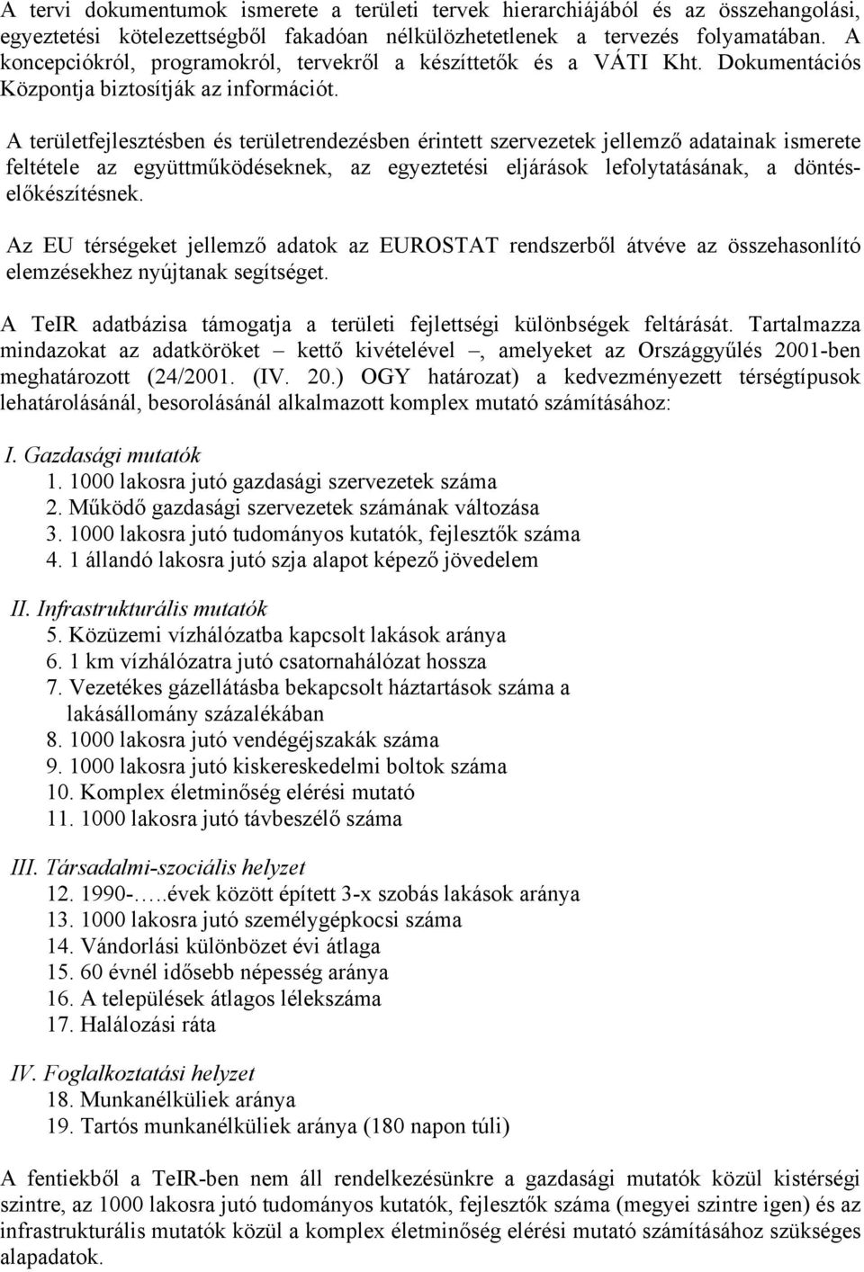 A területfejlesztésben és területrendezésben érintett szervezetek jellemző adatainak ismerete feltétele az együttműködéseknek, az egyeztetési eljárások lefolytatásának, a döntéselőkészítésnek.