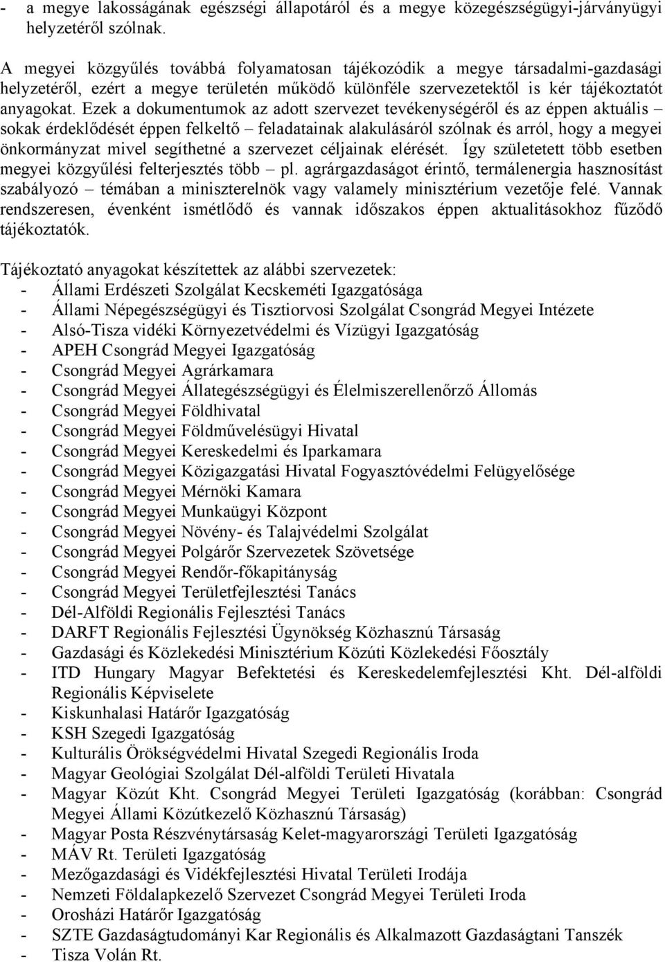 Ezek a dokumentumok az adott szervezet tevékenységéről és az éppen aktuális sokak érdeklődését éppen felkeltő feladatainak alakulásáról szólnak és arról, hogy a megyei önkormányzat mivel segíthetné a