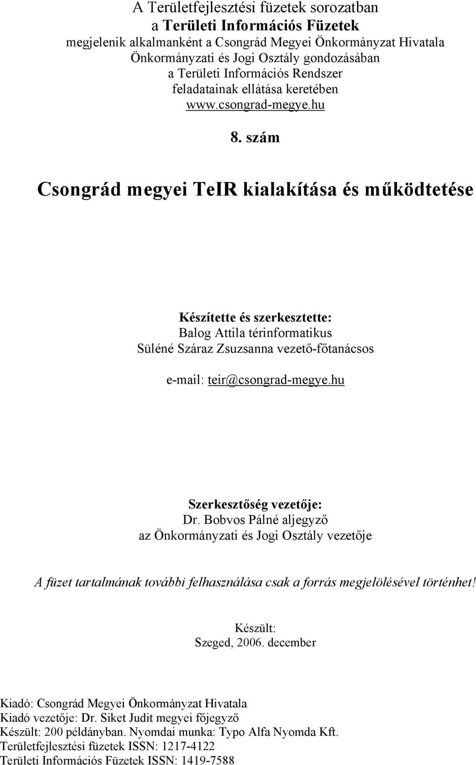 szám Csongrád megyei TeIR kialakítása és működtetése Készítette és szerkesztette: Balog Attila térinformatikus Süléné Száraz Zsuzsanna vezető-főtanácsos e-mail: teir@csongrad-megye.