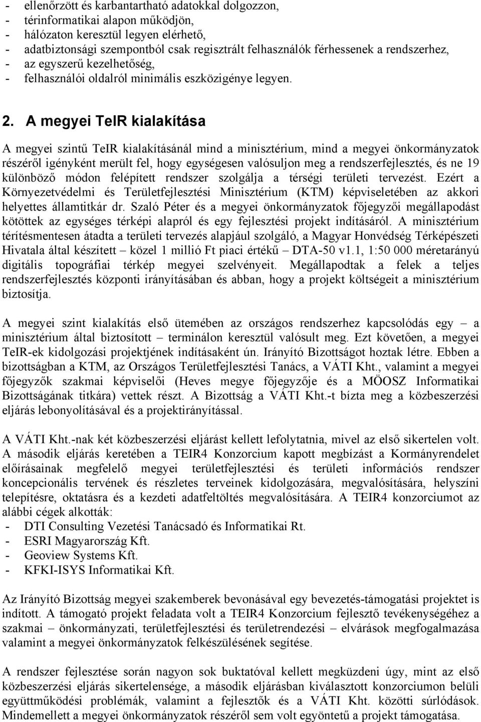 A megyei TeIR kialakítása A megyei szintű TeIR kialakításánál mind a minisztérium, mind a megyei önkormányzatok részéről igényként merült fel, hogy egységesen valósuljon meg a rendszerfejlesztés, és