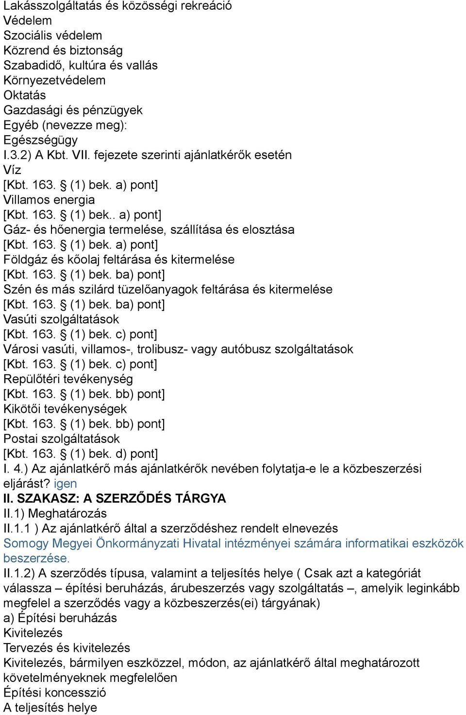 163. (1) bek. ba) pont] Szén és más szilárd tüzelőanyagok feltárása és kitermelése [Kbt. 163. (1) bek. ba) pont] Vasúti szolgáltatások [Kbt. 163. (1) bek. c) pont] Városi vasúti, villamos-, trolibusz- vagy autóbusz szolgáltatások [Kbt.