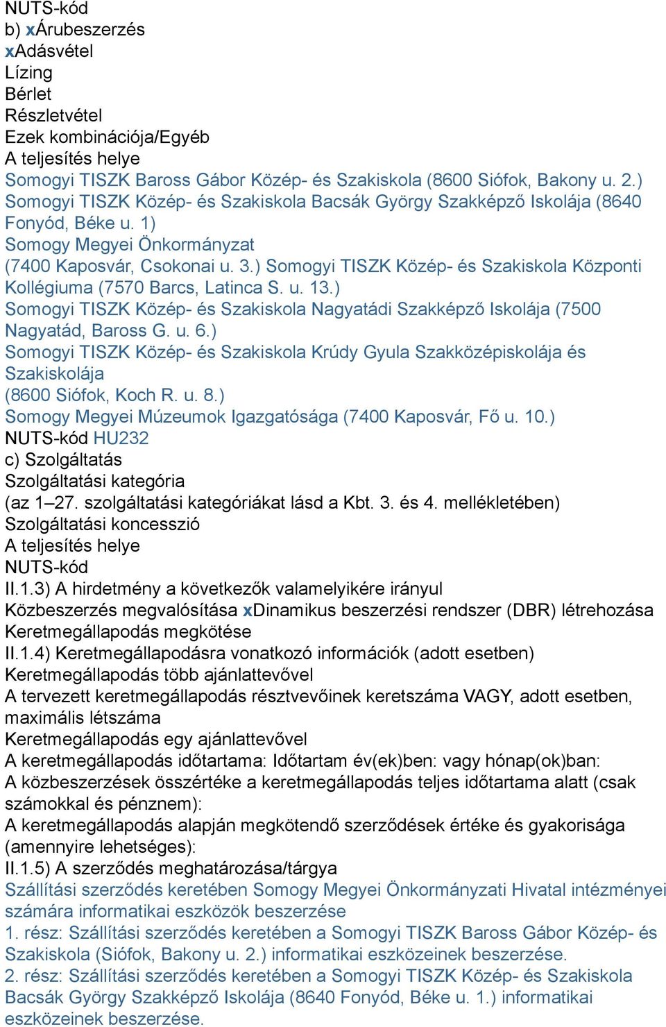 ) Somogyi TISZK Közép- és Szakiskola Központi Kollégiuma (7570 Barcs, Latinca S. u. 13.) Somogyi TISZK Közép- és Szakiskola Nagyatádi Szakképző Iskolája (7500 Nagyatád, Baross G. u. 6.