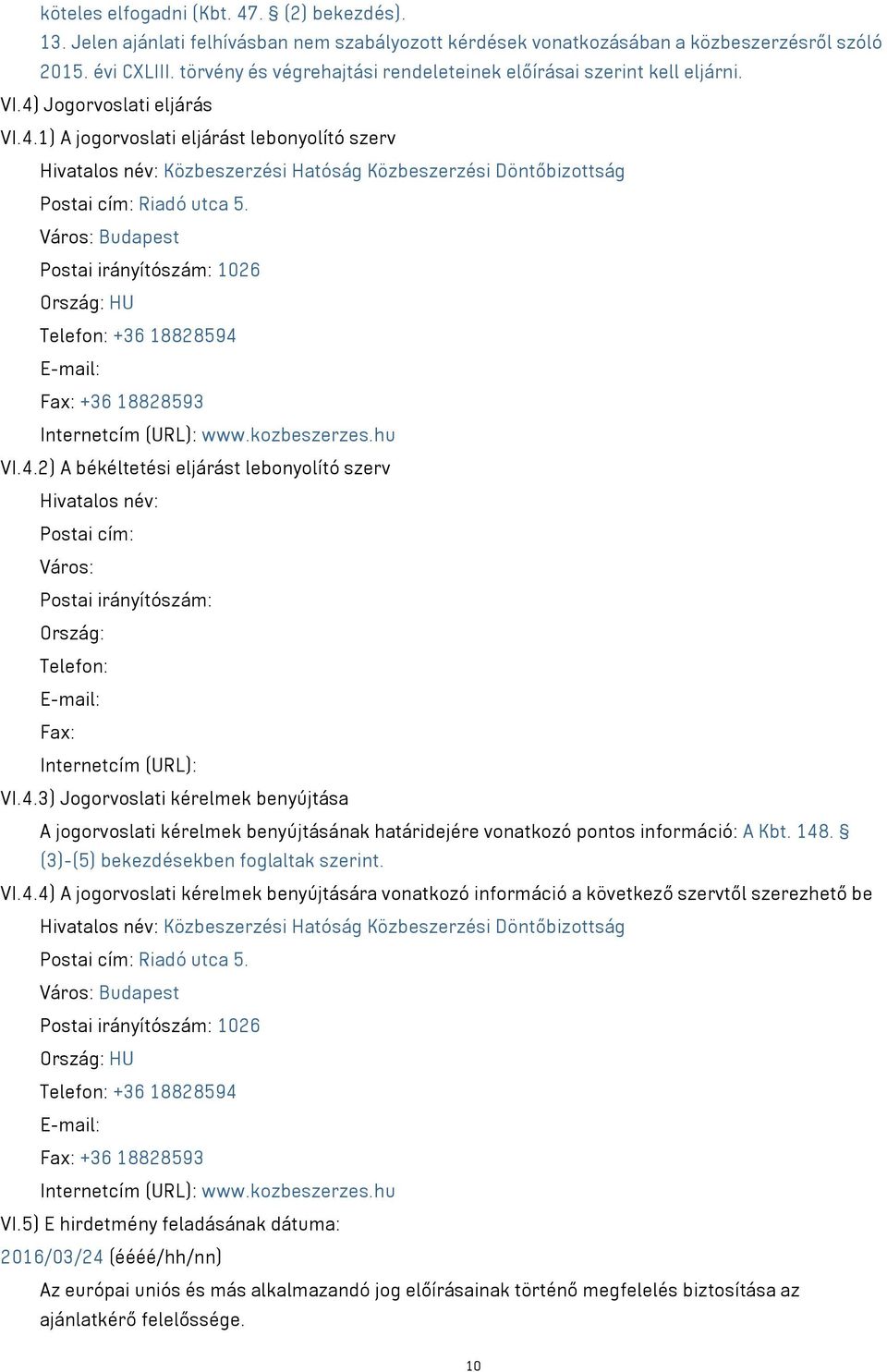 Jogorvoslati eljárás VI.4.1) A jogorvoslati eljárást lebonyolító szerv Hivatalos név: Közbeszerzési Hatóság Közbeszerzési Döntőbizottság Postai cím: Riadó utca 5.