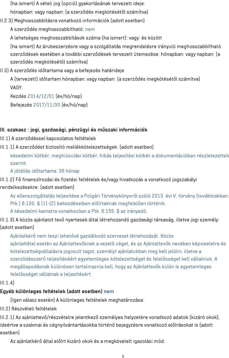 szolgáltatás megrendelésre irányuló meghosszabbítható szerződések esetében a további szerződések tervezett ütemezése: hónapban: vagy napban: (a szerződés megkötésétől számítva) II.