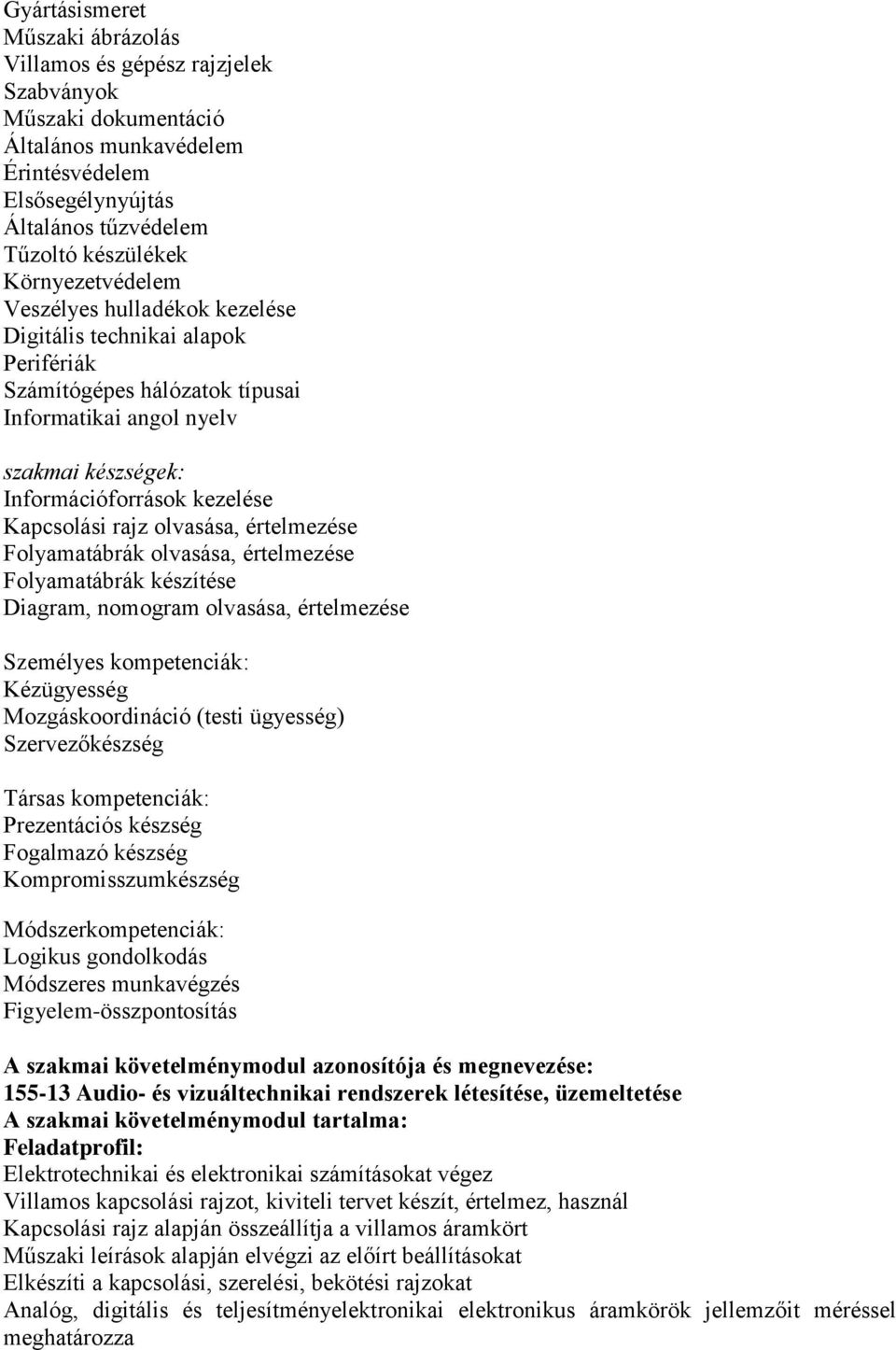 rajz olvasása, értelmezése Folyamatábrák olvasása, értelmezése Folyamatábrák készítése Diagram, nomogram olvasása, értelmezése Személyes kompetenciák: Kézügyesség Mozgáskoordináció (testi ügyesség)