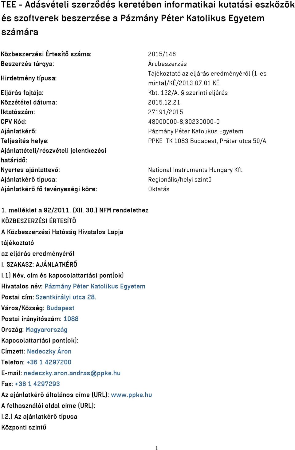 Iktatószám: 27191/2015 CPV Kód: 48000000-8;30230000-0 Ajánlatkérő: Pázmány Péter Katolikus Egyetem Teljesítés helye: PPKE ITK 1083 Budapest, Práter utca 50/A Ajánlattételi/részvételi jelentkezési