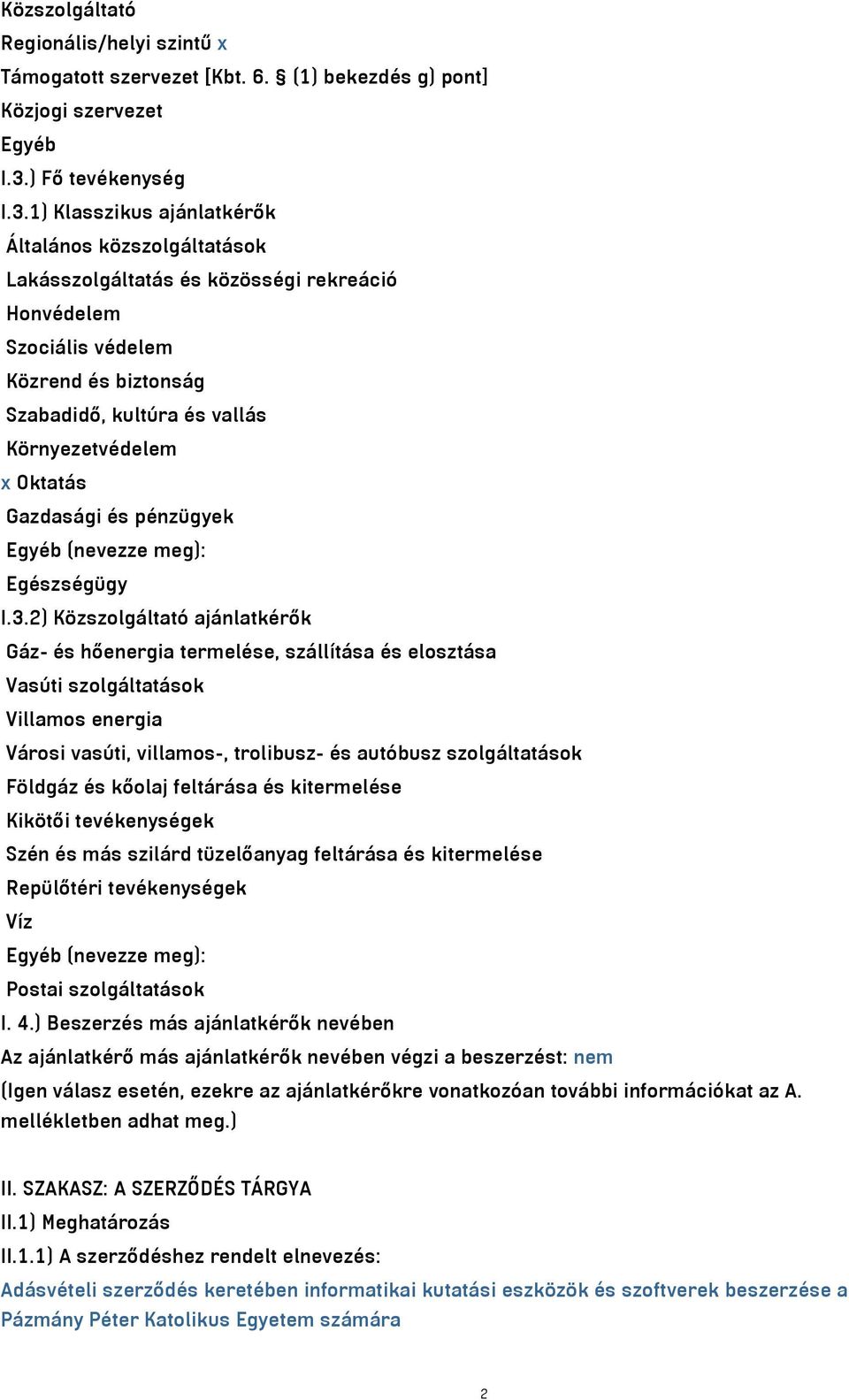 1) Klasszikus ajánlatkérők Általános közszolgáltatások Lakásszolgáltatás és közösségi rekreáció Honvédelem Szociális védelem Közrend és biztonság Szabadidő, kultúra és vallás Környezetvédelem x