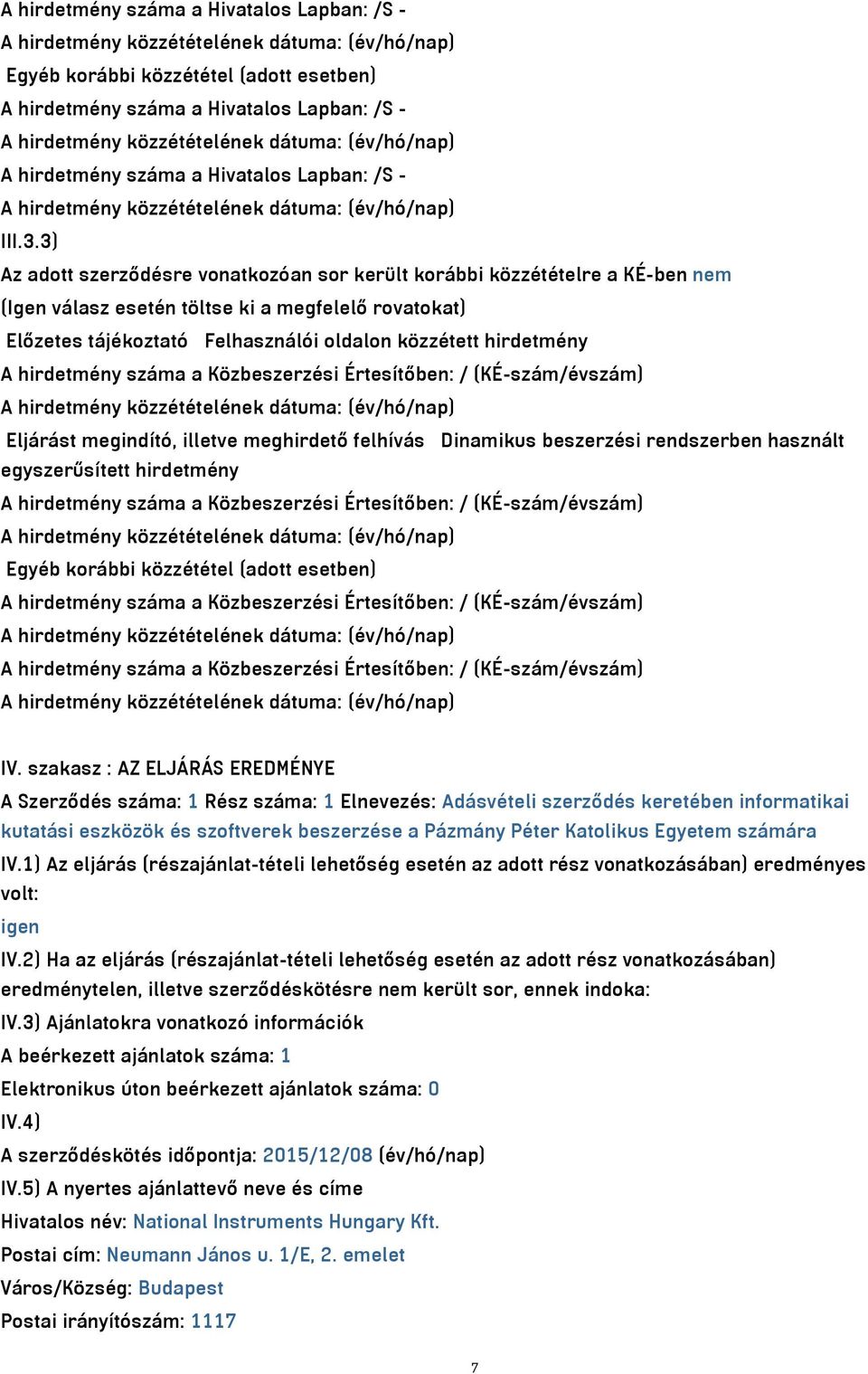 hirdetmény száma a Közbeszerzési Értesítőben: / (KÉ-szám/évszám) Eljárást megindító, illetve meghirdető felhívás Dinamikus beszerzési rendszerben használt egyszerűsített hirdetmény A hirdetmény száma