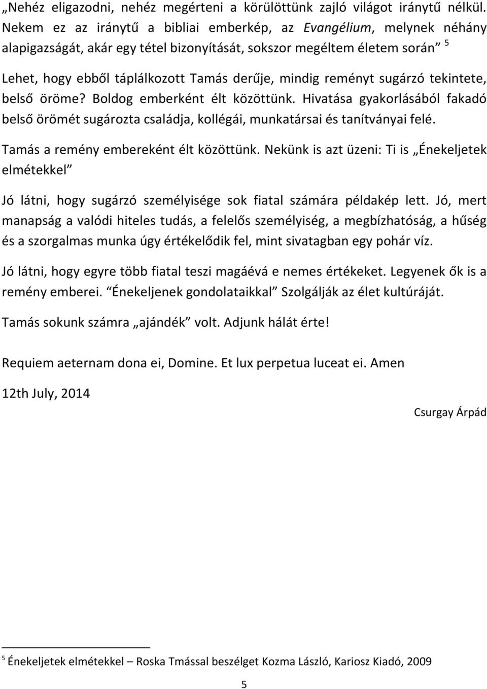 reményt sugárzó tekintete, belső öröme? Boldog emberként élt közöttünk. Hivatása gyakorlásából fakadó belső örömét sugározta családja, kollégái, munkatársai és tanítványai felé.