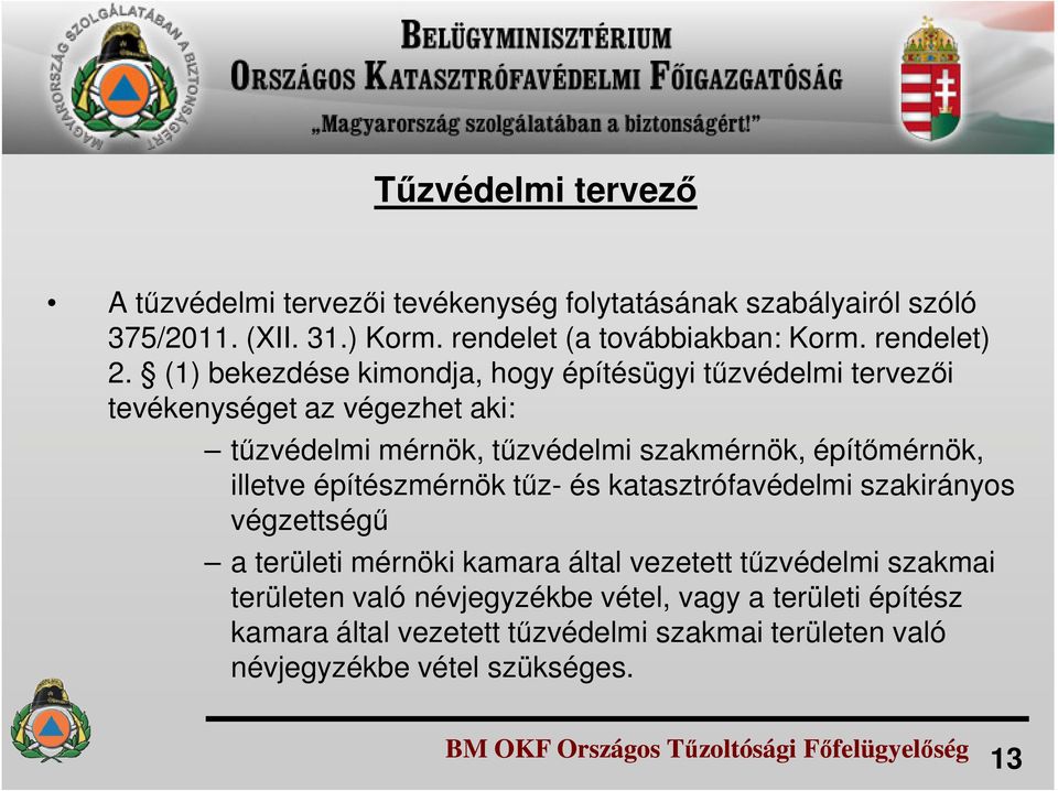 (1) bekezdése kimondja, hogy építésügyi tűzvédelmi tervezői tevékenységet az végezhet aki: tűzvédelmi mérnök, tűzvédelmi szakmérnök, építőmérnök,