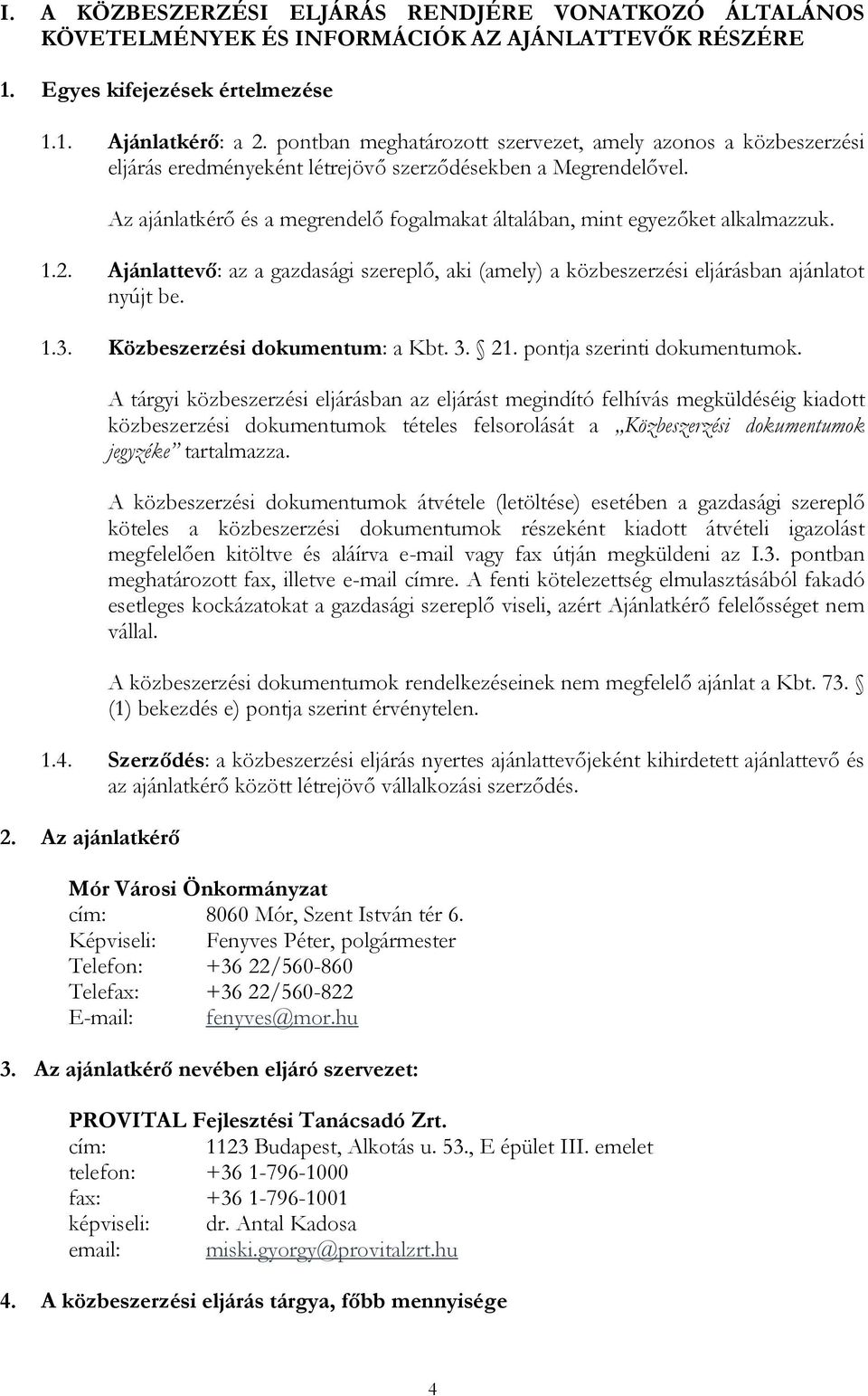 Az ajánlatkérő és a megrendelő fogalmakat általában, mint egyezőket alkalmazzuk. 1.2. Ajánlattevő: az a gazdasági szereplő, aki (amely) a közbeszerzési eljárásban ajánlatot nyújt be. 1.3.