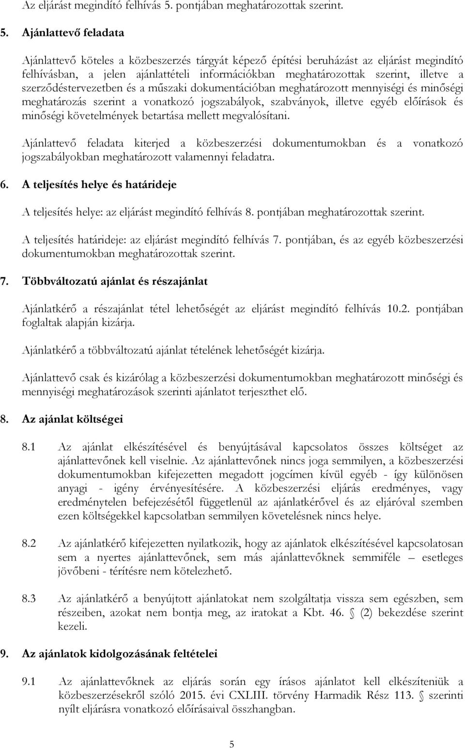 Ajánlattevő feladata Ajánlattevő köteles a közbeszerzés tárgyát képező építési beruházást az eljárást megindító felhívásban, a jelen ajánlattételi információkban meghatározottak szerint, illetve a