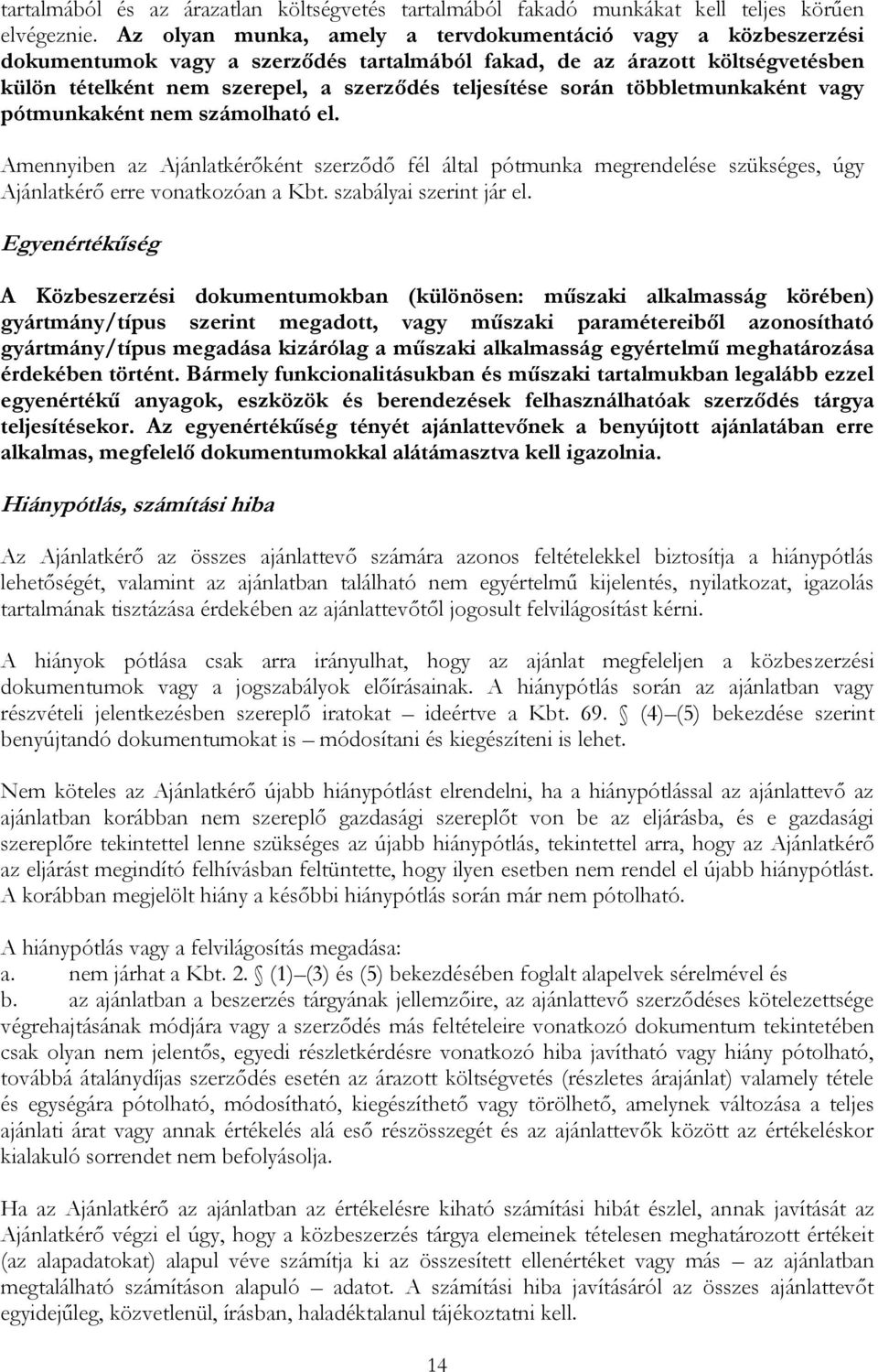 során többletmunkaként vagy pótmunkaként nem számolható el. Amennyiben az Ajánlatkérőként szerződő fél által pótmunka megrendelése szükséges, úgy Ajánlatkérő erre vonatkozóan a Kbt.