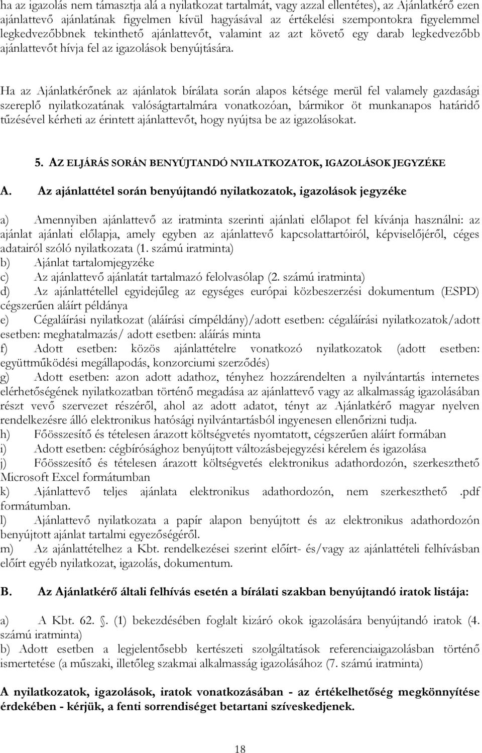 Ha az Ajánlatkérőnek az ajánlatok bírálata során alapos kétsége merül fel valamely gazdasági szereplő nyilatkozatának valóságtartalmára vonatkozóan, bármikor öt munkanapos határidő tűzésével kérheti