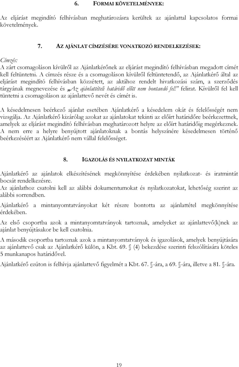 A címzés része és a csomagoláson kívülről feltüntetendő, az Ajánlatkérő által az eljárást megindító felhívásban közzétett, az aktához rendelt hivatkozási szám, a szerződés tárgyának megnevezése és Az