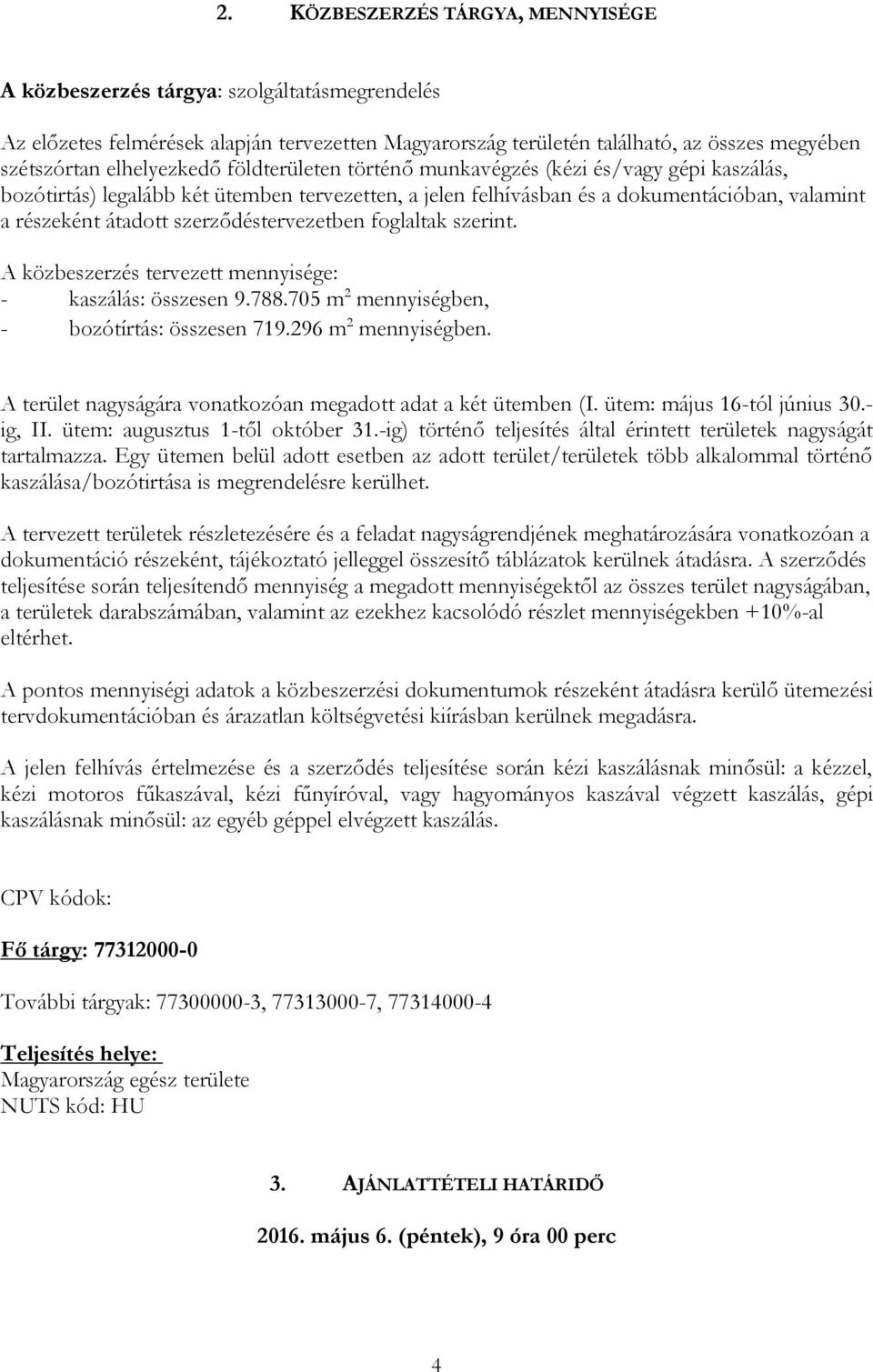 szerződéstervezetben foglaltak szerint. A közbeszerzés tervezett mennyisége: - kaszálás: összesen 9.788.705 m 2 mennyiségben, - bozótírtás: összesen 719.296 m 2 mennyiségben.