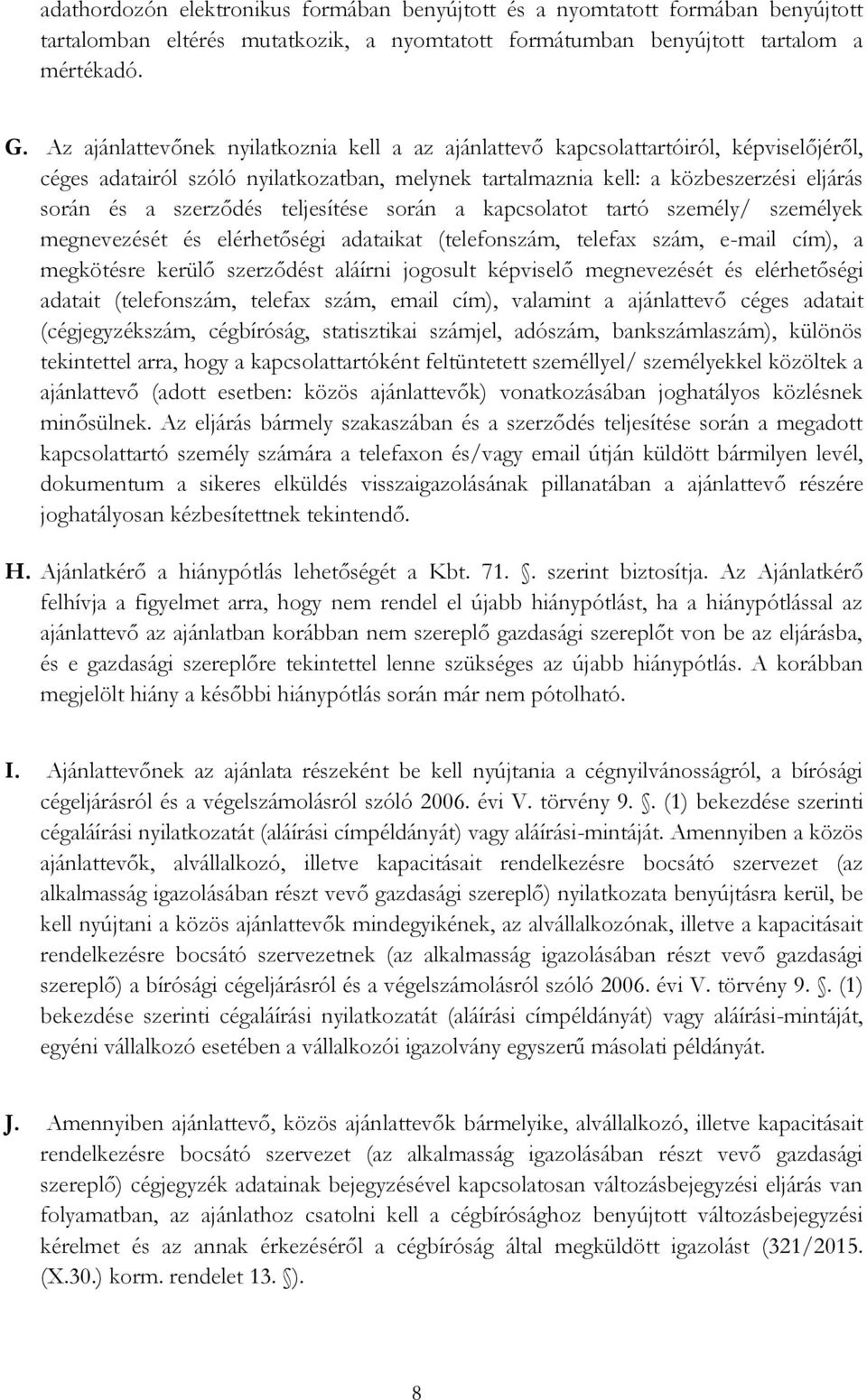 teljesítése során a kapcsolatot tartó személy/ személyek megnevezését és elérhetőségi adataikat (telefonszám, telefax szám, e-mail cím), a megkötésre kerülő szerződést aláírni jogosult képviselő