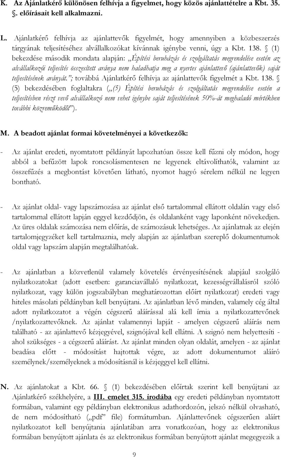 (1) bekezdése második mondata alapján: Építési beruházás és szolgáltatás megrendelése esetén az alvállalkozói teljesítés összesített aránya nem haladhatja meg a nyertes ajánlattevő (ajánlattevők)