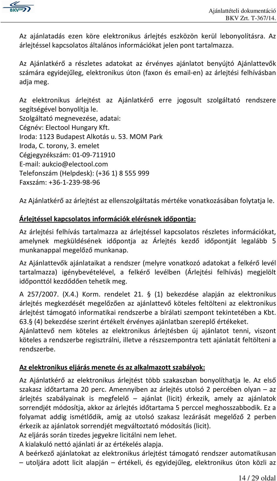 Az elektronikus árlejtést az Ajánlatkérő erre jogosult szolgáltató rendszere segítségével bonyolítja le. Szolgáltató megnevezése, adatai: Cégnév: Electool Hungary Kft. Iroda: 1123 Budapest Alkotás u.