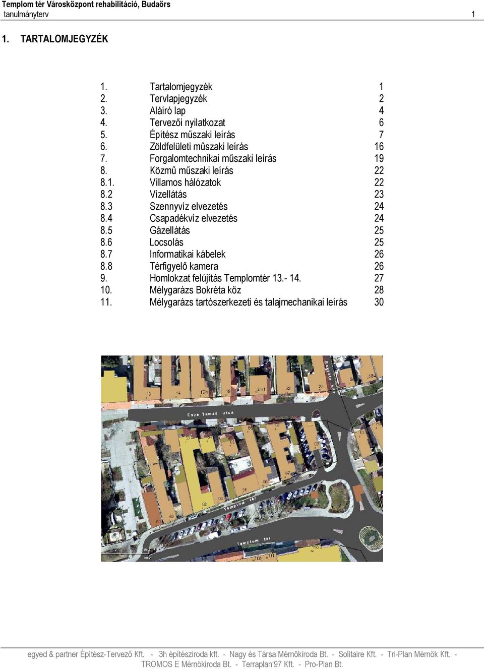 5 Gázellátás 25 8.6 Locsolás 25 8.7 Informatikai kábelek 26 8.8 Térfigyelő kamera 26 9. Homlokzat felújítás Templomtér 13.- 14. 27 10. Mélygarázs Bokréta köz 28 11.