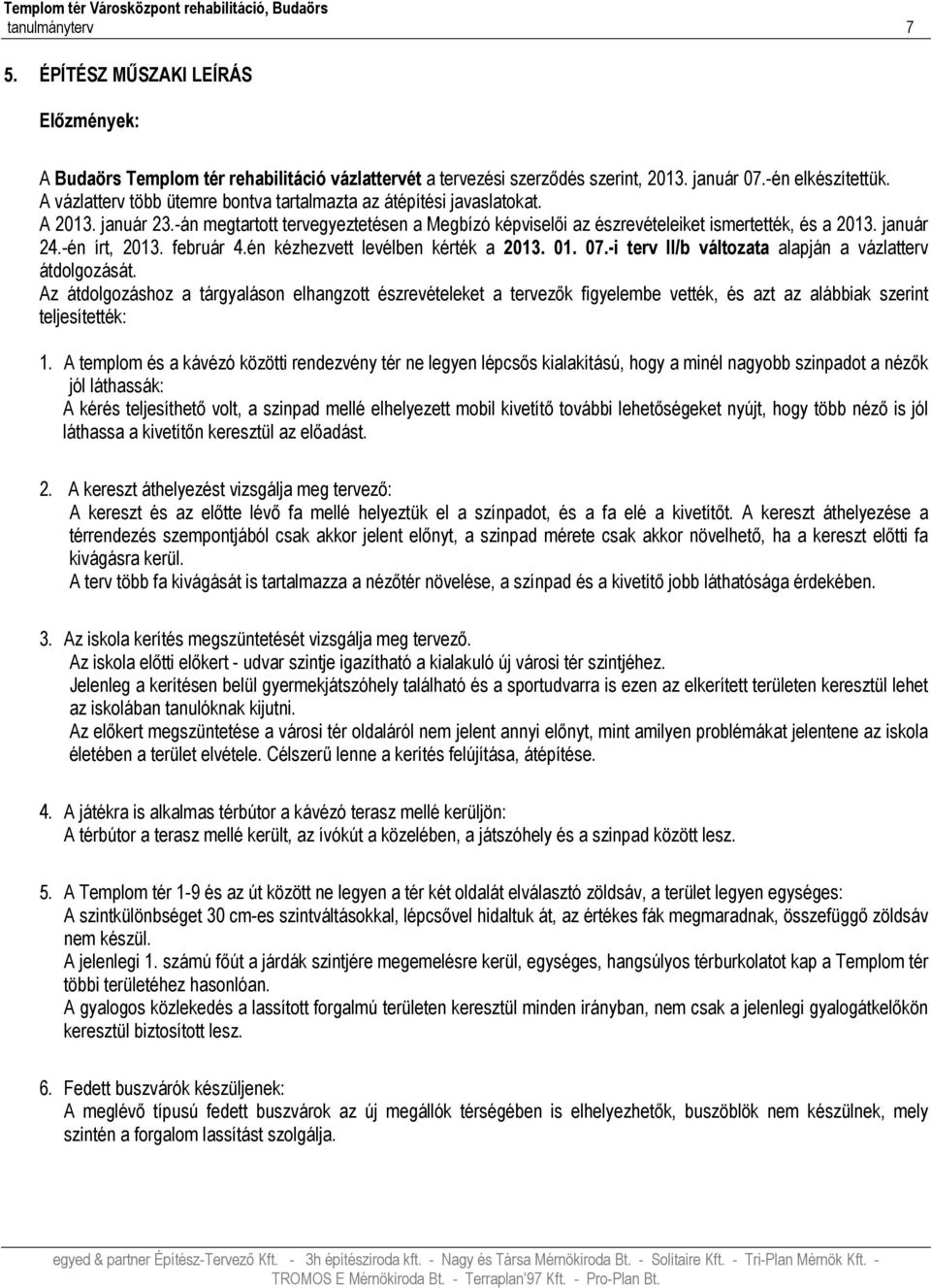 -án megtartott tervegyeztetésen a Megbízó képviselői az észrevételeiket ismertették, és a 2013. január 24.-én írt, 2013. február 4.én kézhezvett levélben kérték a 2013. 01. 07.