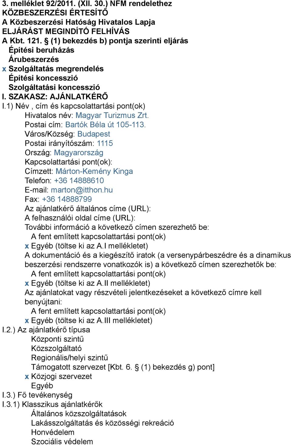 1) Név, cím és kapcsolattartási pont(ok) Hivatalos név: Magyar Turizmus Zrt. Postai cím: Bartók Béla út 105-113.