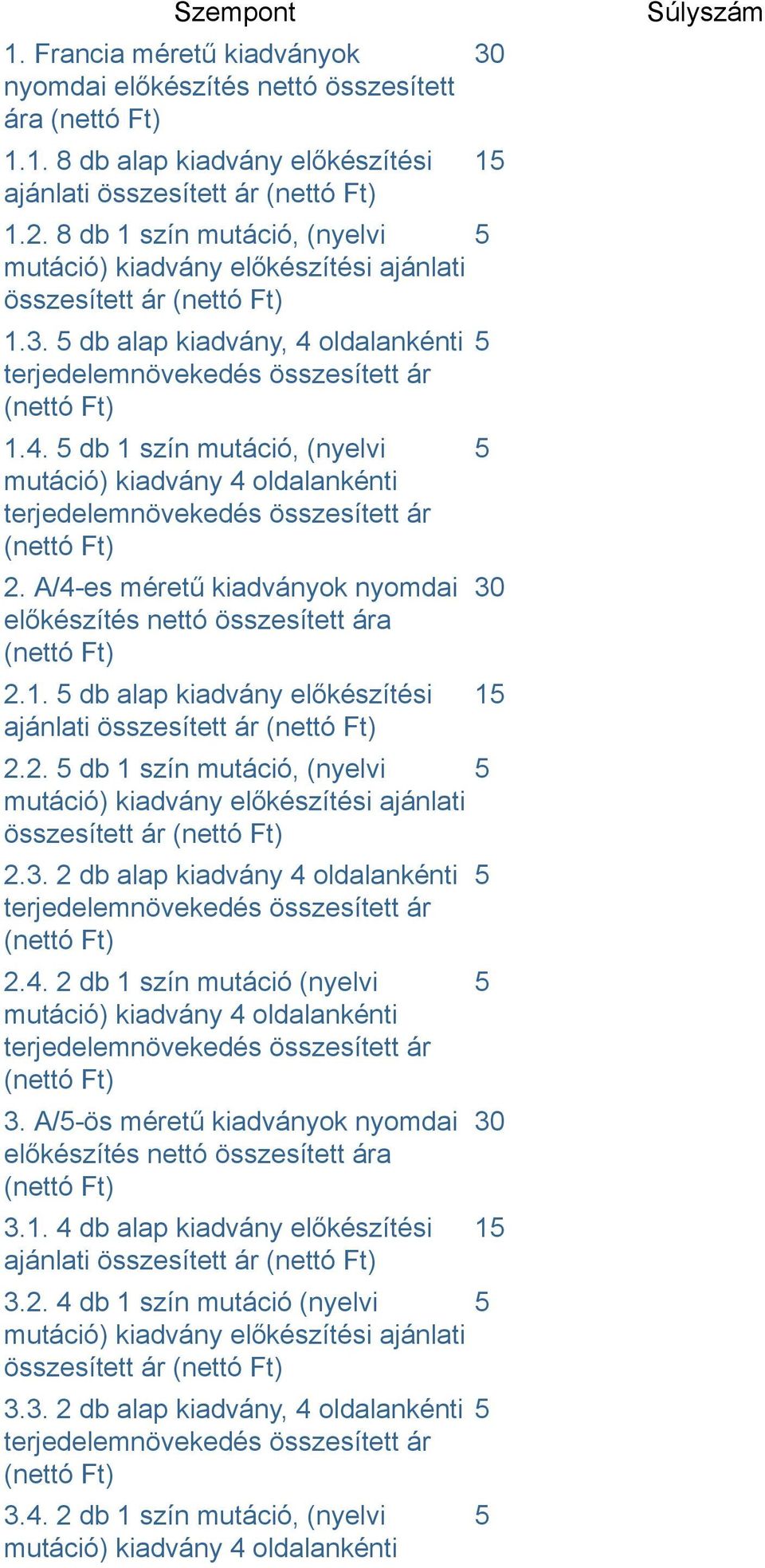 oldalankénti terjedelemnövekedés összesített ár (nettó Ft) 1.4. 5 db 1 szín mutáció, (nyelvi mutáció) kiadvány 4 oldalankénti terjedelemnövekedés összesített ár (nettó Ft) 2.