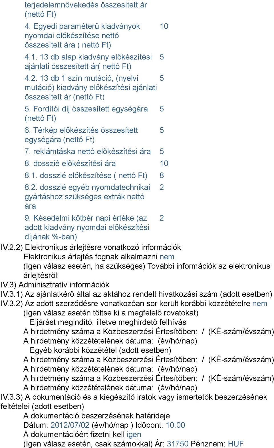 Fordítói díj összesített egységára (nettó Ft) 6. Térkép előkészítés összesített egységára (nettó Ft) 7. reklámtáska nettó előkészítési ára 5 10 8. dosszié előkészítési ára 10 8.1. dosszié előkészítése ( nettó Ft) 8 8.