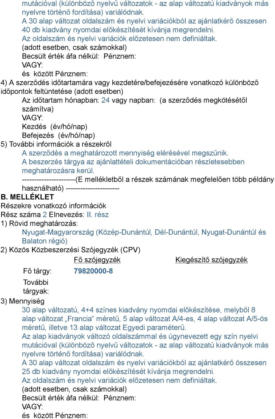 (adott esetben, csak számokkal) Becsült érték áfa nélkül: Pénznem: és között Pénznem: 4) A szerződés időtartamára vagy kezdetére/befejezésére vonatkozó különböző időpontok feltüntetése (adott