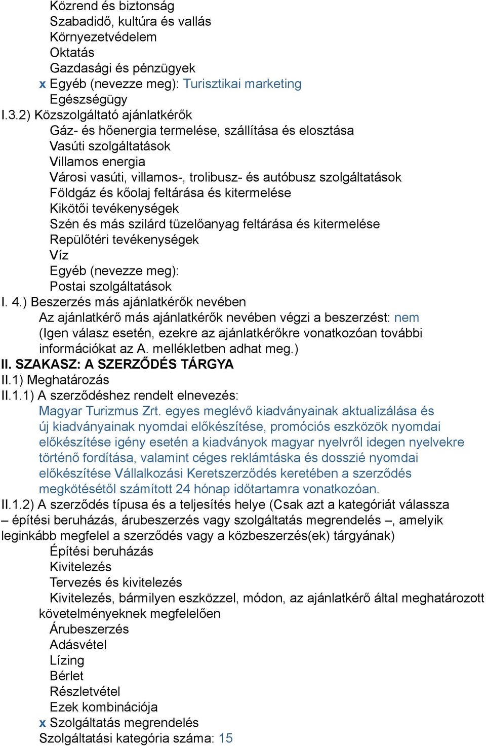 kőolaj feltárása és kitermelése Kikötői tevékenységek Szén és más szilárd tüzelőanyag feltárása és kitermelése Repülőtéri tevékenységek Víz Egyéb (nevezze meg): Postai szolgáltatások I. 4.