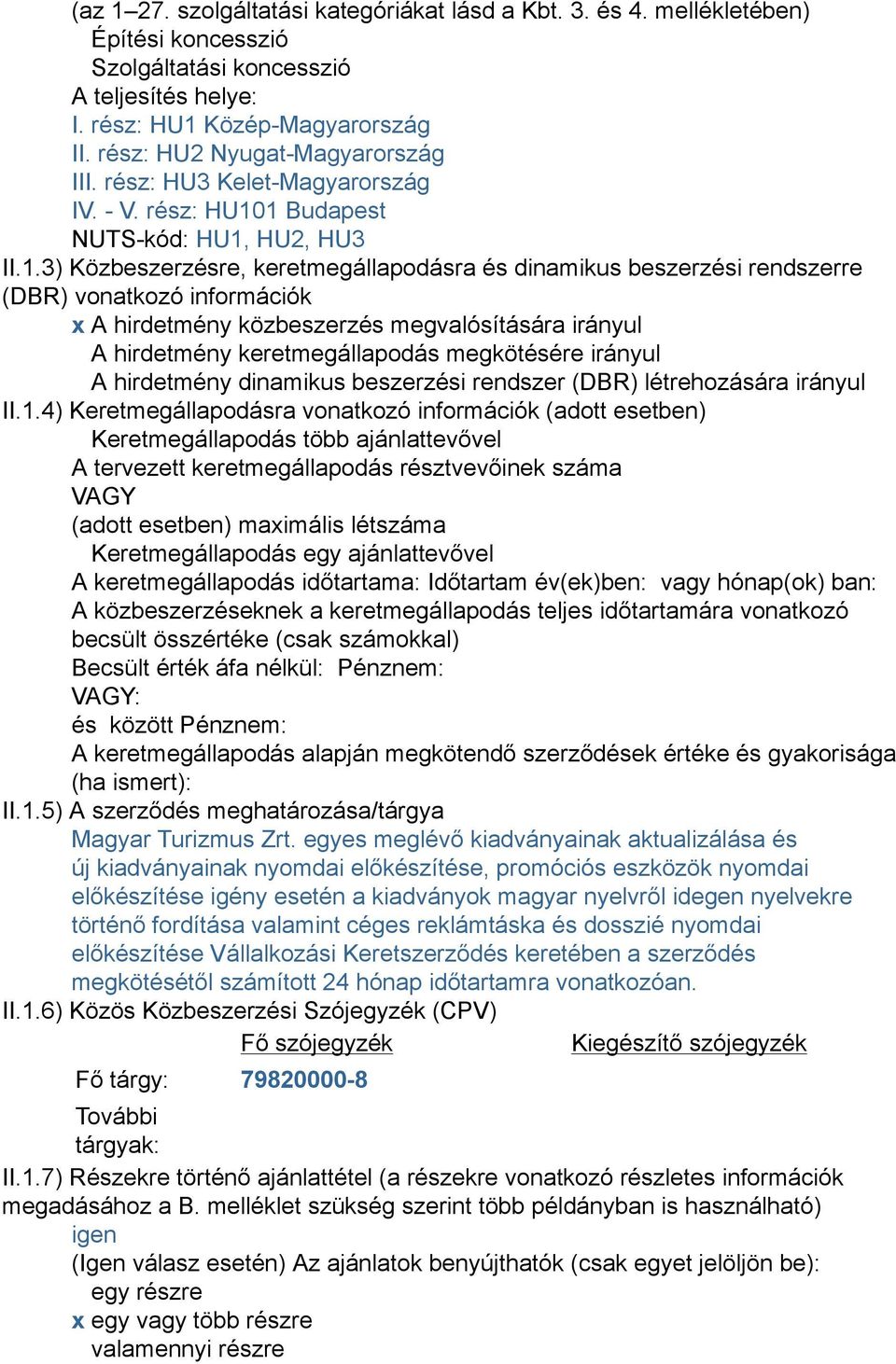 1 Budapest NUTS-kód: HU1, HU2, HU3 II.1.3) Közbeszerzésre, keretmegállapodásra és dinamikus beszerzési rendszerre (DBR) vonatkozó információk x A hirdetmény közbeszerzés megvalósítására irányul A