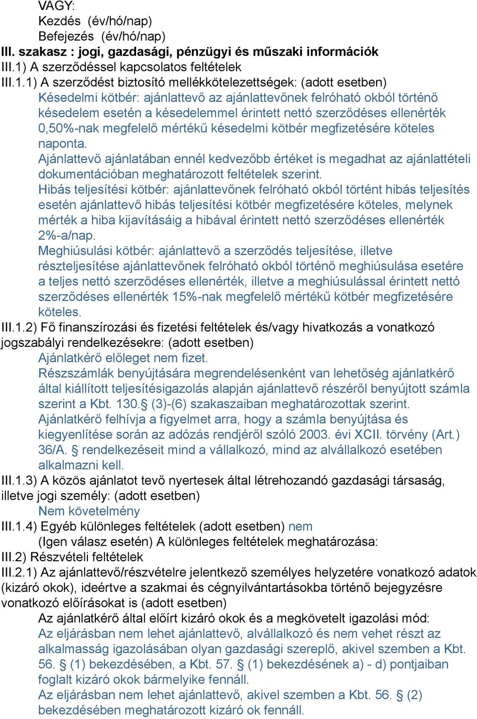 1) A szerződést biztosító mellékkötelezettségek: (adott esetben) Késedelmi kötbér: ajánlattevő az ajánlattevőnek felróható okból történő késedelem esetén a késedelemmel érintett nettó szerződéses