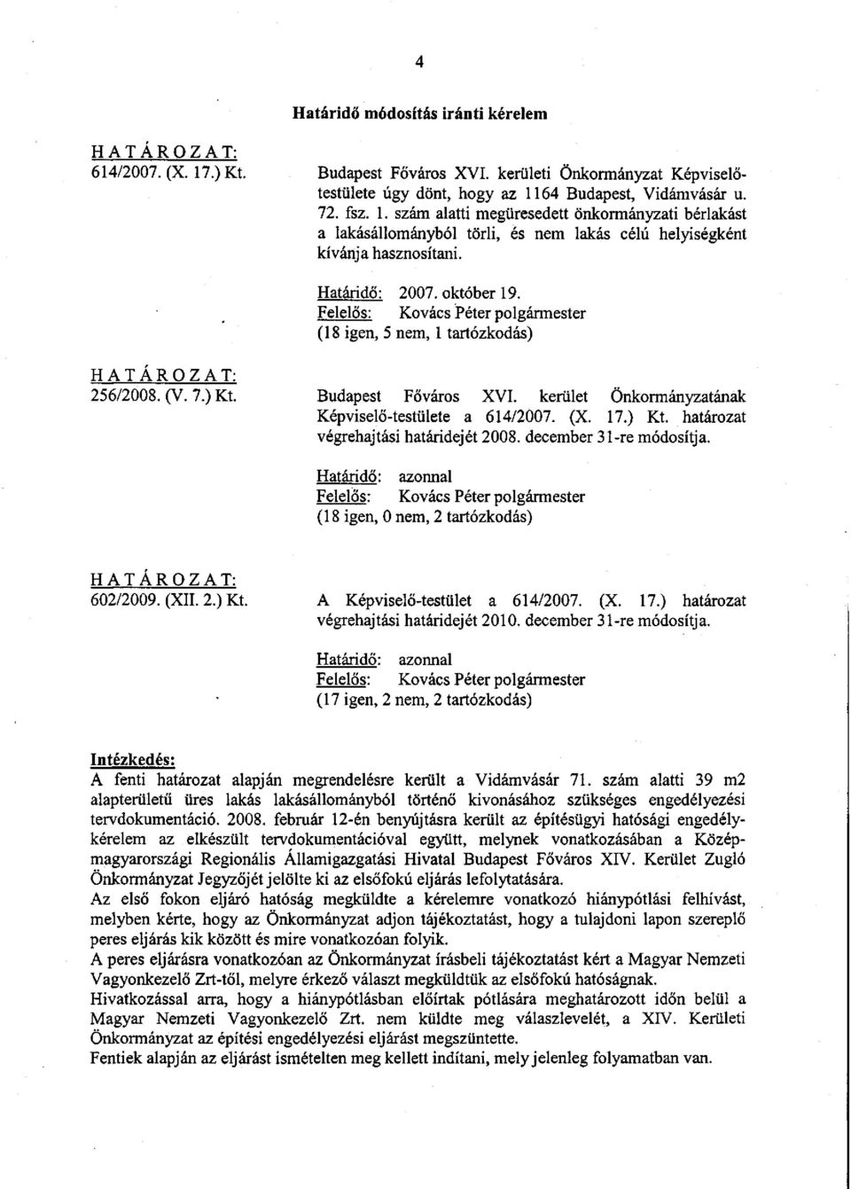 december 3l-re módosítja. Határidő: azonnal (18 igen, 0 nem, 2 tartózkodás) 602/2009. (XII. 2.) Kt. A Képviselő-testület a 614/2007. (X. 17.) határozat végrehajtási határidejét 2010.