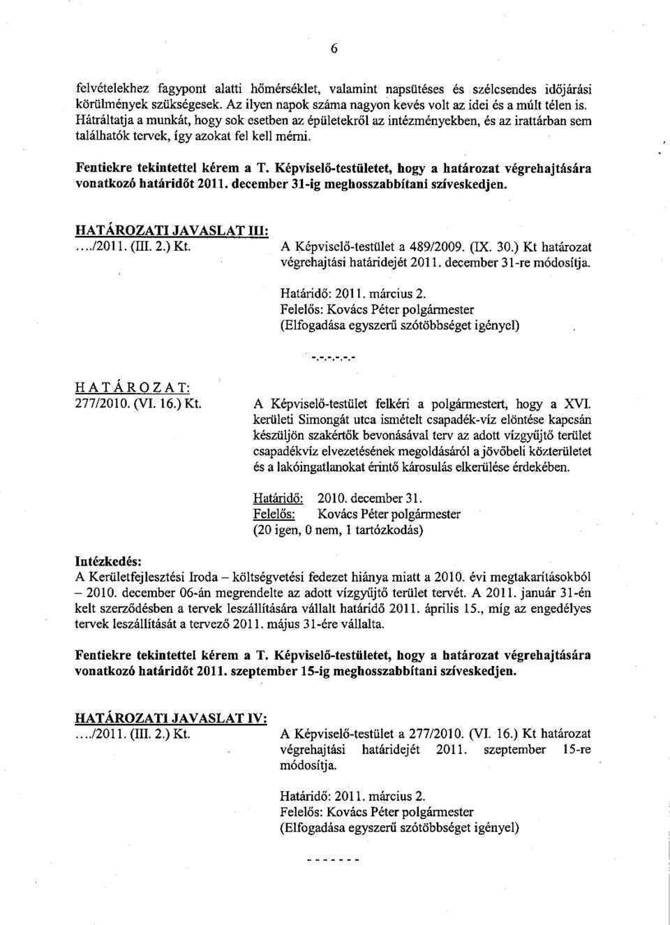 Képviselő-testületet, hogy a határozat végrehajtására vonatkozó határidőt 2011. december 31-ig meghosszabbítani szíveskedjen. HATÁROZATI JAVASLAT III:..../2011. (III. 2.) Kt.