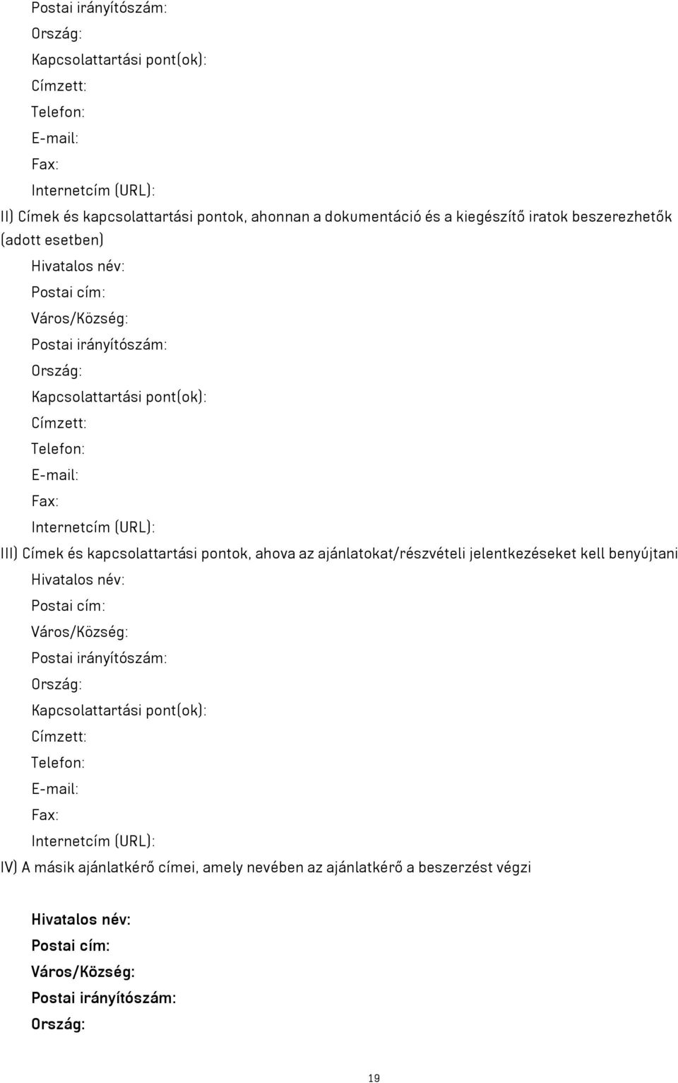 kapcsolattartási pontok, ahova az ajánlatokat/részvételi jelentkezéseket kell benyújtani Hivatalos név: Postai cím: Város/Község: Postai irányítószám: Ország: Kapcsolattartási pont(ok):