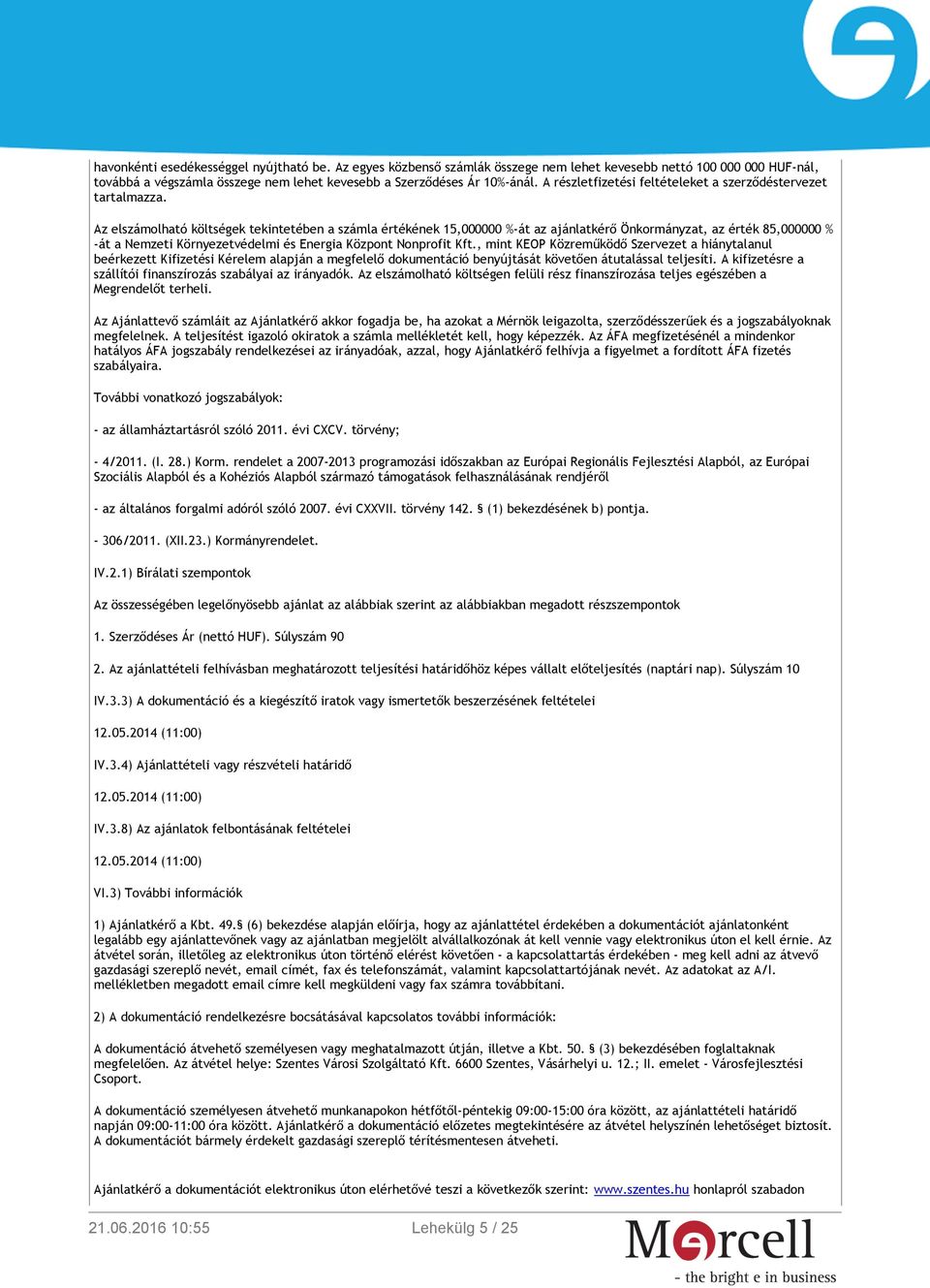 Az elszámolható költségek tekintetében a számla értékének 15,000000 %-át az ajánlatkérő Önkormányzat, az érték 85,000000 % -át a Nemzeti Környezetvédelmi és Energia Központ Nonprofit Kft.