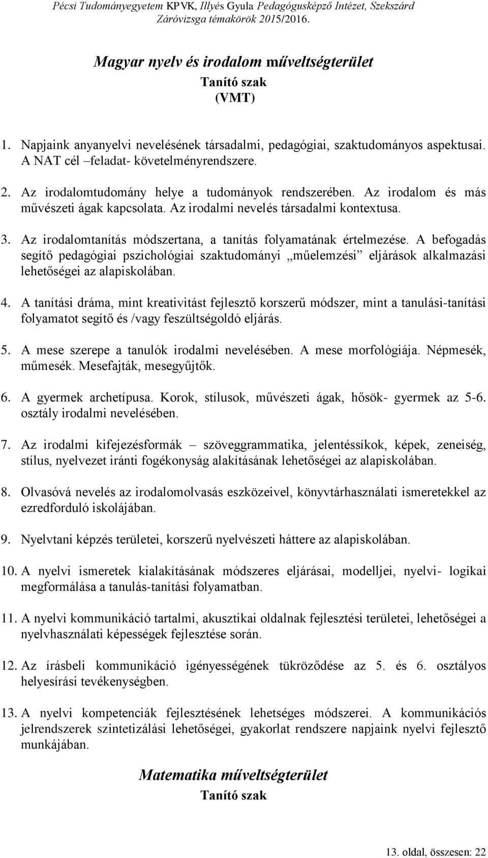 Az irodalomtanítás módszertana, a tanítás folyamatának értelmezése. A befogadás segítő pedagógiai pszichológiai szaktudományi műelemzési eljárások alkalmazási lehetőségei az alapiskolában. 4.