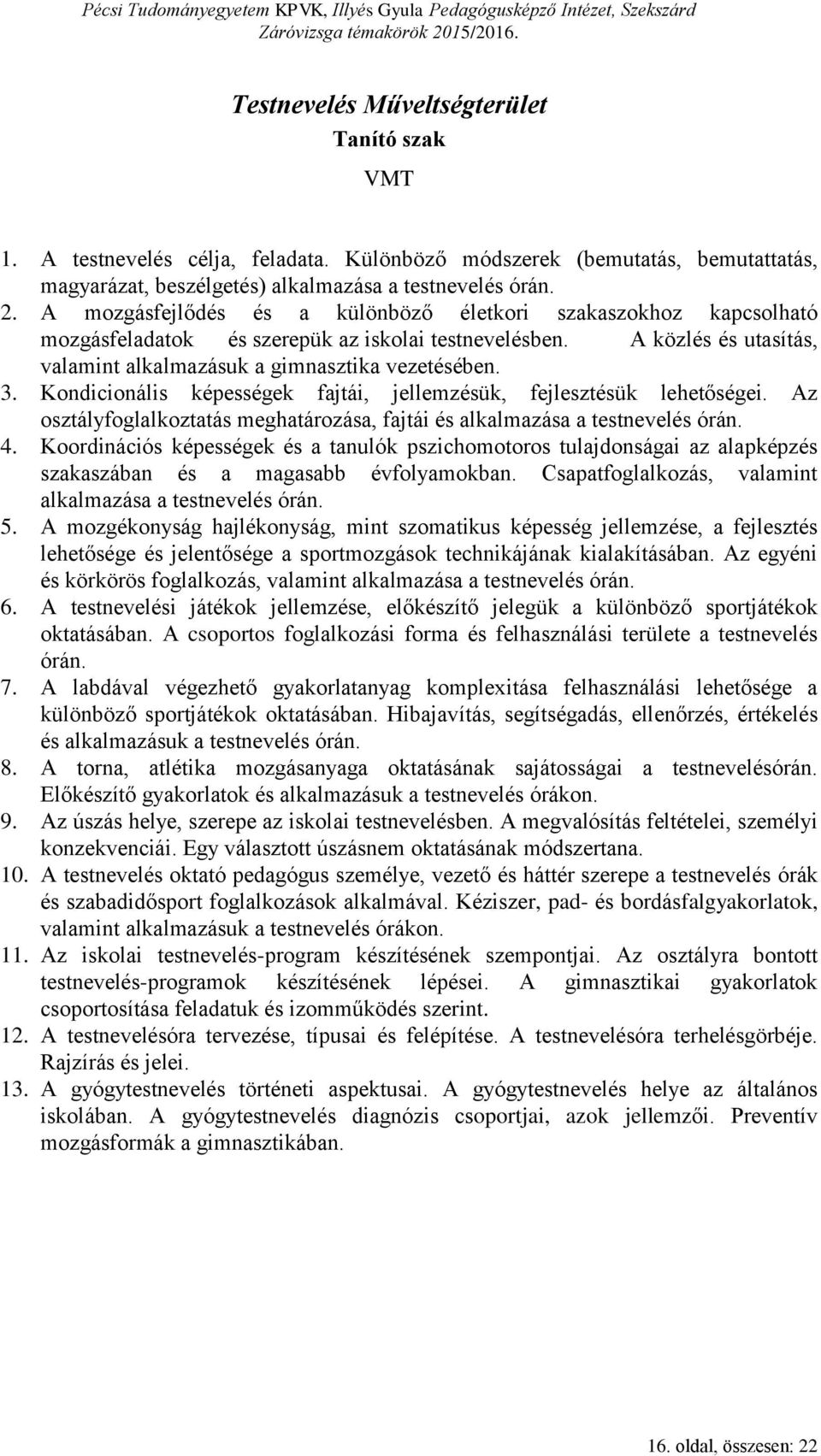 Kondicionális képességek fajtái, jellemzésük, fejlesztésük lehetőségei. Az osztályfoglalkoztatás meghatározása, fajtái és alkalmazása a testnevelés órán. 4.