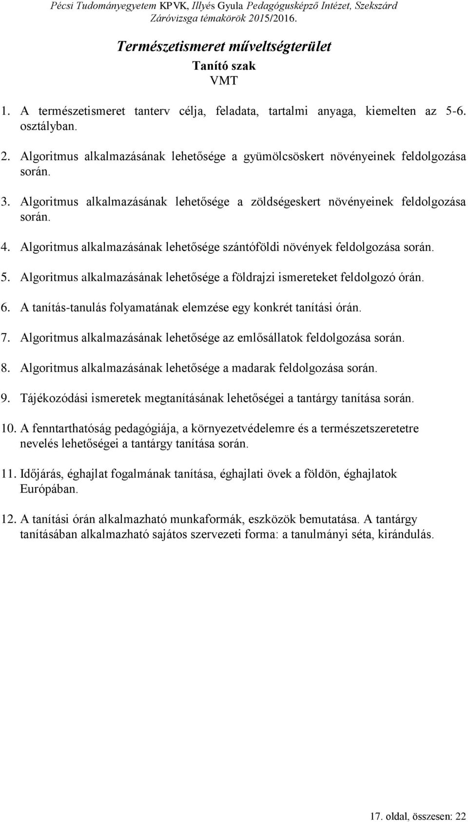 Algoritmus alkalmazásának lehetősége szántóföldi növények feldolgozása során. 5. Algoritmus alkalmazásának lehetősége a földrajzi ismereteket feldolgozó órán. 6.