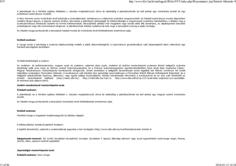 A húsz-harminc soros motivációs levél indokolja a szakválasztást, tartalmazza a választott szakirány megnevezését.