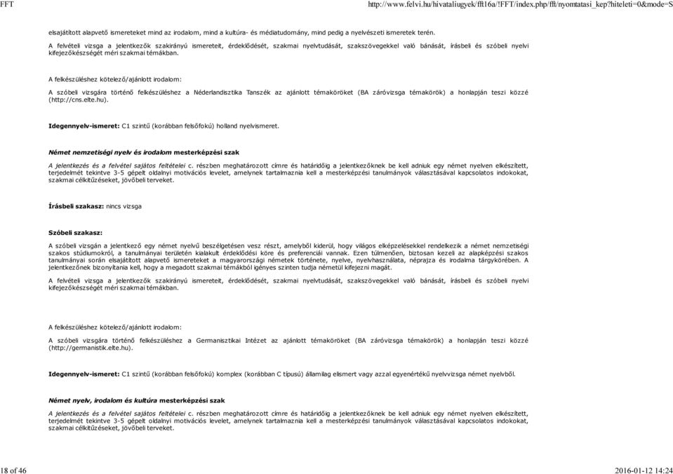 A szóbeli vizsgára történő felkészüléshez a Néderlandisztika Tanszék az ajánlott témaköröket (BA záróvizsga témakörök) a honlapján teszi közzé (http://cns.elte.hu).