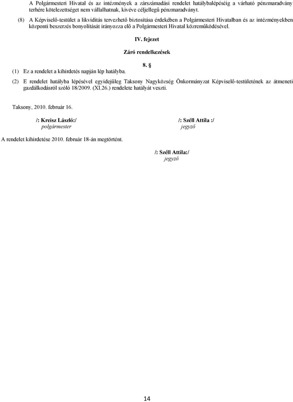 közreműködésével. (1) Ez a rendelet a kihirdetés napján lép hatályba. IV. fejezet Záró rendelkezések 8.