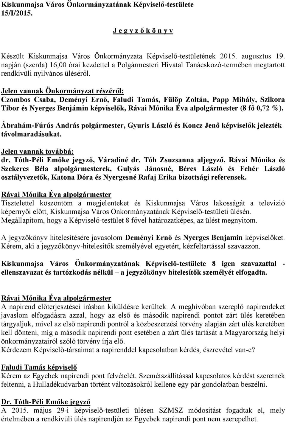 Jelen vannak Önkormányzat részéről: Czombos Csaba, Deményi Ernő, Faludi Tamás, Fülöp Zoltán, Papp Mihály, Szikora Tibor és Nyerges Benjámin képviselők, (8 fő 0,72 %).