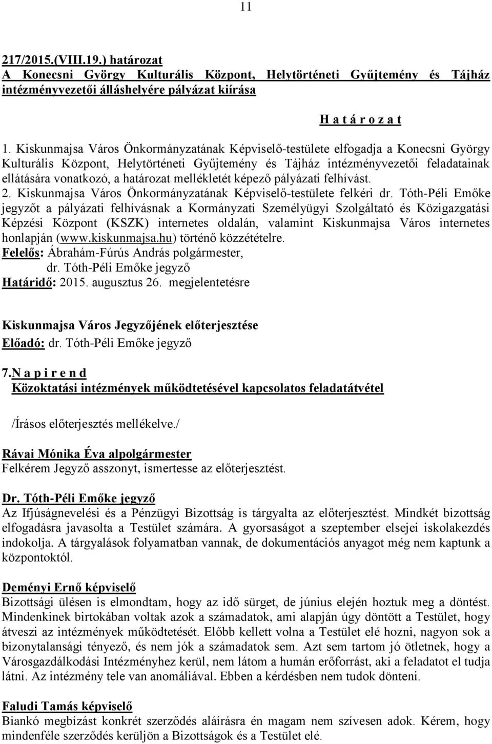 határozat mellékletét képező pályázati felhívást. 2. Kiskunmajsa Város Önkormányzatának Képviselő-testülete felkéri dr.